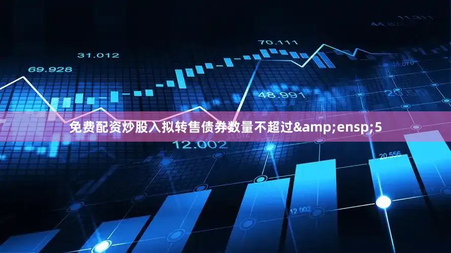免费配资炒股入拟转售债券数量不超过&ensp;5