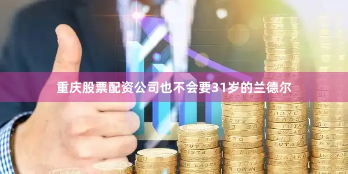 重庆股票配资公司也不会要31岁的兰德尔