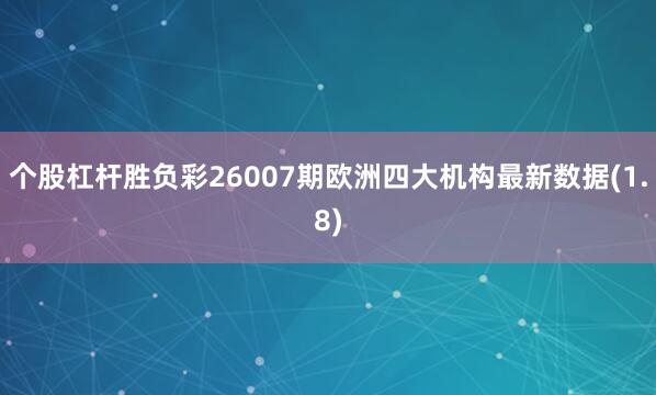 个股杠杆胜负彩26007期欧洲四大机构最新数据(1.8)