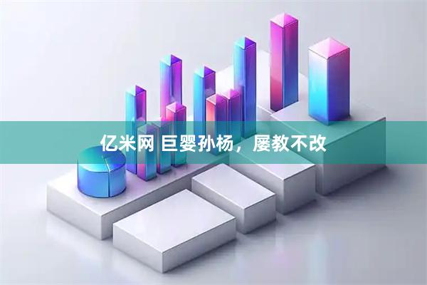 亿米网 巨婴孙杨,屡教不改